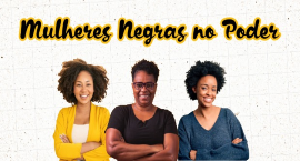 Na parte superior, o texto: "Mulheres negras no poder". No centro, a imagem de três mulheres neg...
