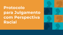 Protocolo para Julgamento com Perspectiva Racial