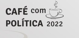 fundo cinza; texto "Café com Política 2022", no centro; à direita um desenho de xícara