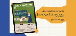 Arte de divulgação da nova edição da revista chamada “Justiça Eleitoral em Debate”. Na imagem, h...