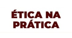 Fundo branco onde lê-se, em letras na cor vinho, "Ética na prática"