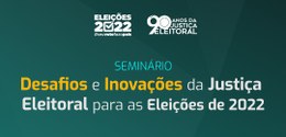 Fundo em tons de verde, ao centro, lemos o nome do evento “Desafios e inovações da Justiça Eleit...