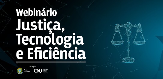 Texto "Webinário - Justiça, Tecnologia e Eficiência" sobre fundo azul escuro, com imagem de uma ...
